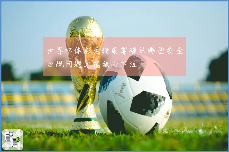 世界杯体彩竞猜前需确认哪些安全合规问题才能放心下注