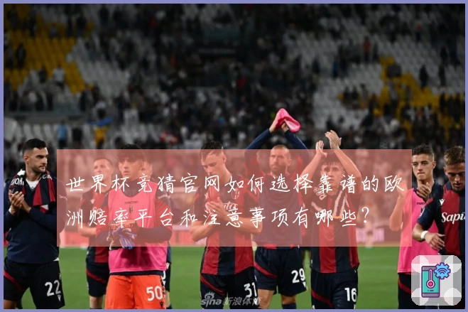 世界杯竞猜官网如何选择靠谱的欧洲赔率平台和注意事项有哪些？