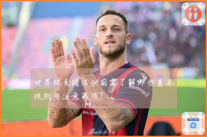 世界杯竞猜活动前需了解哪些基本规则与注意事项？